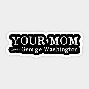 Your Mom - Funny George Washington Quote Sticker